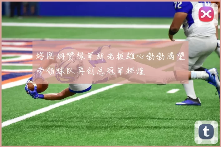 塔图姆赞绿军新老板雄心勃勃渴望带领球队再创总冠军辉煌